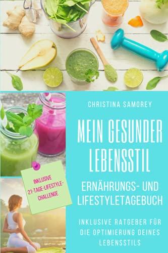 Mein gesunder Lebensstil: Ernährungs- und Lifestyletagebuch - Optimiere in 21 Tagen deinen Stoffwechsel und deinen Lebensstil!