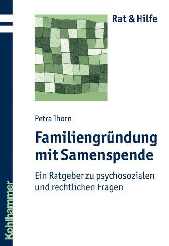 Familiengründung mit Samenspende: Ein Ratgeber zu psychosozialen und rechtlichen Fragen (Rat & Hilfe)