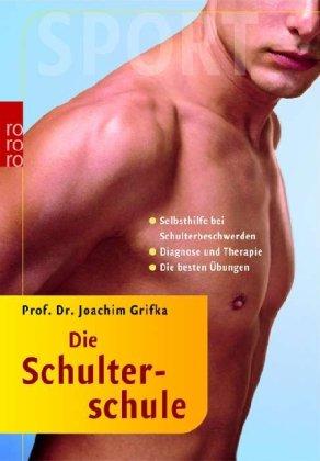 Die Schulterschule: Selbsthilfe bei Schulterbeschwerden. Diagnose und Therapie. Die besten Übungen