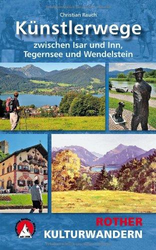 Künstlerwege: Zwischen Isar und Inn, Tegernsee und Wendelstein. 25 Kulturwanderungen