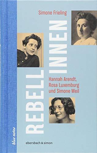 Rebellinnen - Hannah Arendt, Rosa Luxemburg und Simone Weil (blue notes)