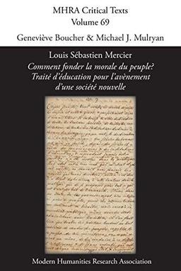 Louis Sébastien Mercier, 'Comment fonder la morale du peuple? Traité d'éducation pour l'avènement d'une société nouvelle' (Mhra Critical Texts, Band 69)