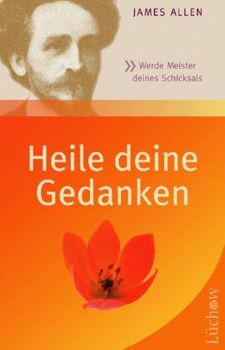 Heile deine Gedanken: Werde Meister deines Schicksals