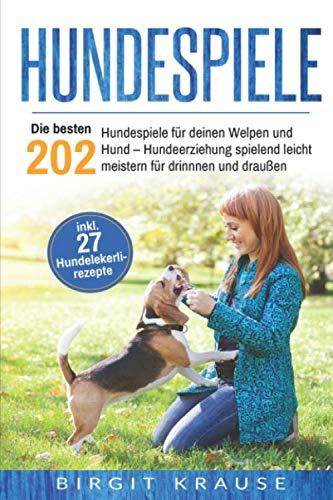 Hundespiele: Die besten 202 Hundespiele für deinen Welpen und Hund – Hundeerziehung spielend leicht meistern für drinnen und draußen inkl. 27 Hundelekerlirezepte