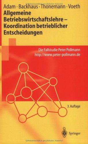 Allgemeine Betriebswirtschaftslehre  -  Koordination betrieblicher Entscheidungen: Die Fallstudie Peter Pollmann (Springer-Lehrbuch)