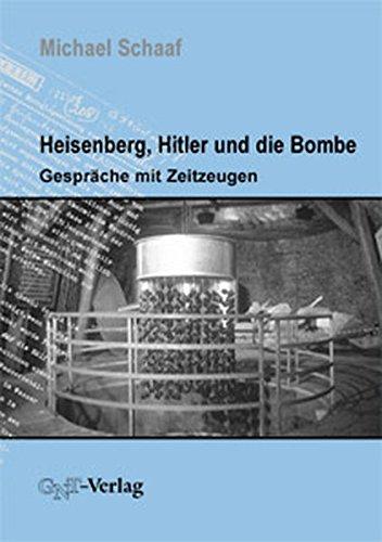 Heisenberg, Hitler und die Bombe. Gespraeche mit Zeitzeugen.