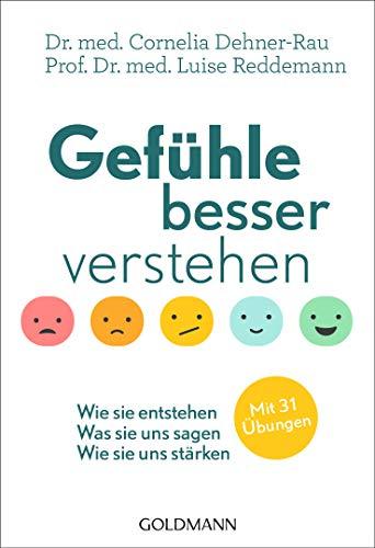 Gefühle besser verstehen: Wie sie entstehen - Was sie uns sagen - Wie sie uns stärken - Mit 31 Übungen