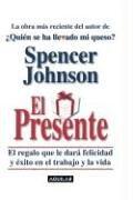 El Presente: El Regalo Que Le Dare Felicidad y Exito en el Trabajo y la Vida = The Present