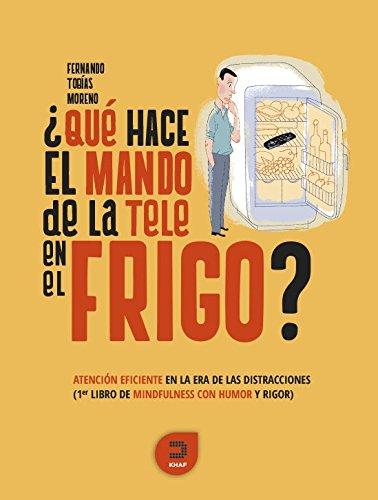 ¿Qué hace el mando de la tele en el frigo? : atención eficiente en la era de las distracciones : primer libro de mindfulness con humor y rigor (Expresarte)