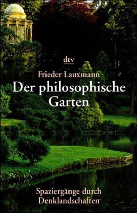 Der philosophische Garten. 33 Spaziergänge durch Denklandschaften.