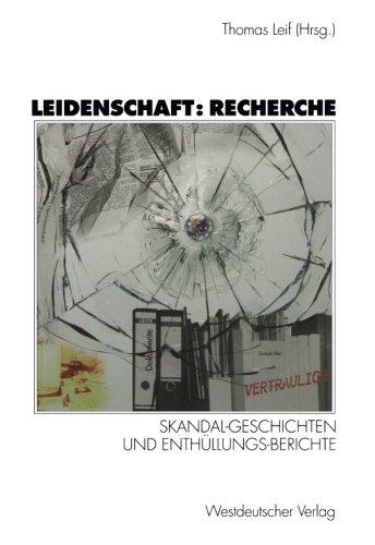 Leidenschaft: Recherche: Skandal-Geschichten und Enthüllungs-Berichte (German Edition)