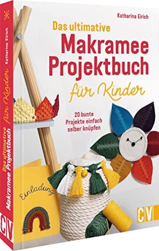 Bastelbuch – Das ultimative Makramee Projektbuch für Kinder: 20 bunte Projekte einfach selber knüpfen. Kreativ mit Makramee