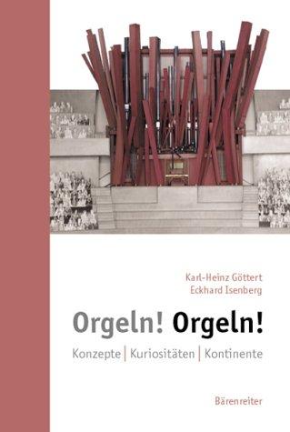 Orgeln! Orgeln!: Konzepte. Kuriositäten. Kontinente