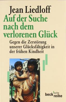 Auf der Suche nach dem verlorenen Glück: Gegen die Zerstörung unserer Glücksfähigkeit in der frühen Kindheit