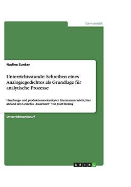 Unterrichtsstunde: Schreiben eines Analogiegedichtes als Grundlage für analytische Prozesse: Handlungs- und produktionsorientierter ... des Gedichts "Faulenzen" von Josef Reding