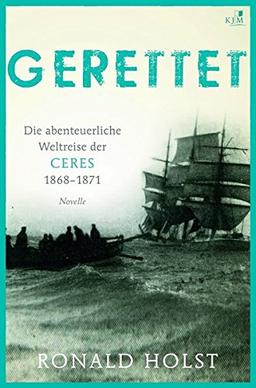 Gerettet. Die abenteuerliche Weltreise der CERES 1868-1871.: Novelle