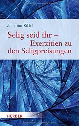 Selig seid ihr - Exerzitien zu den Seligpreisungen: Mit Kurzdarstellungen der Spiritualität der großen Gestalten des Karmel von Sr. Elisabeth Peeters OCD