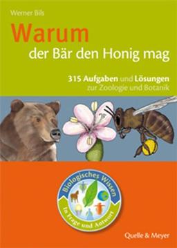 Biologisches Wissen in Frage und Antwort. Warum der Bär den Honig mag: 315 Aufgaben und Lösungen zur Zoologie und Botanik