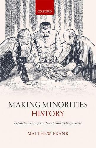 Making Minorities History: Population Transfer in Twentieth-Century Europe