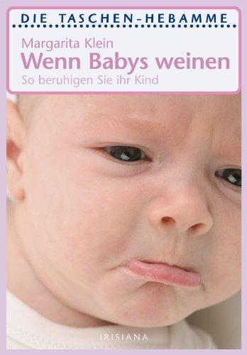 Wenn Babys weinen: So beruhigen Sie Ihr Kind: So beruhigen Sie Ihr Kind. Taschen-Hebamme