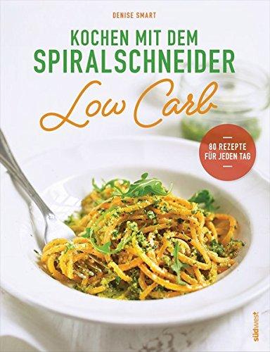 Kochen mit dem Spiralschneider Low Carb: 80 Rezepte für jeden Tag