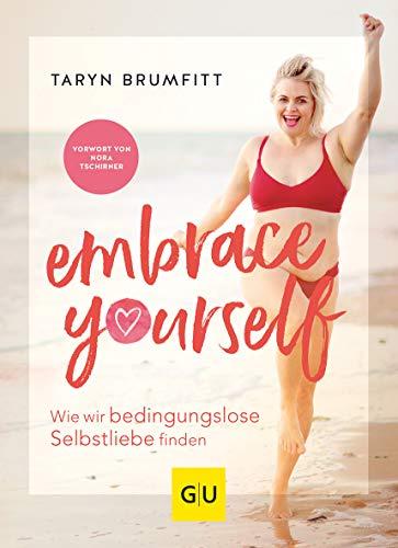 Embrace Yourself: Wie wir bedingungslose Selbstliebe finden (GU Mind & Soul Einzeltitel)