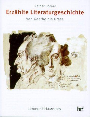 Erzählte Literaturgeschichte: Von Goethe bis Grass