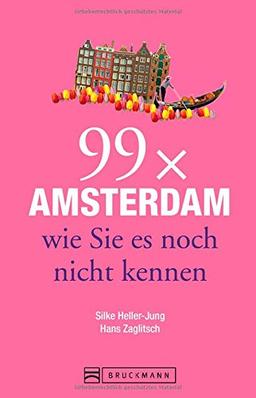 Reiseführer Amsterdam: 99 x Amsterdam, wie Sie es noch nicht kennen. Weniger als 111 Orte, dafür Highlights, die selbst Einheimische nicht kennen - auch als Stadtführer für Amsterdam ideal