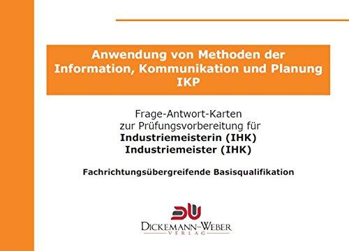 Frage-Antwort-Lernkarten IKP - Information, Kommunikation und Planung für Industriemeister (IHK): Lernkarten für die Prüfung "Anwendung von Methoden der Information, Kommunikation und Planung"