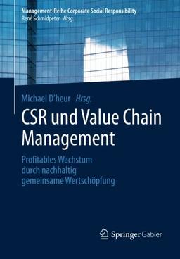 CSR und Value Chain Management: Profitables Wachstum durch Nachhaltig Gemeinsame Wertschöpfung (Management-Reihe Corporate Social Responsibility) (German Edition)