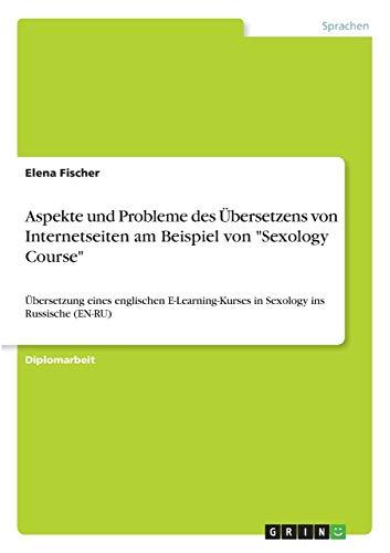 Aspekte und Probleme des Übersetzens von Internetseiten am Beispiel von "Sexology Course": Übersetzung eines englischen E-Learning-Kurses in Sexology ins Russische (EN-RU)