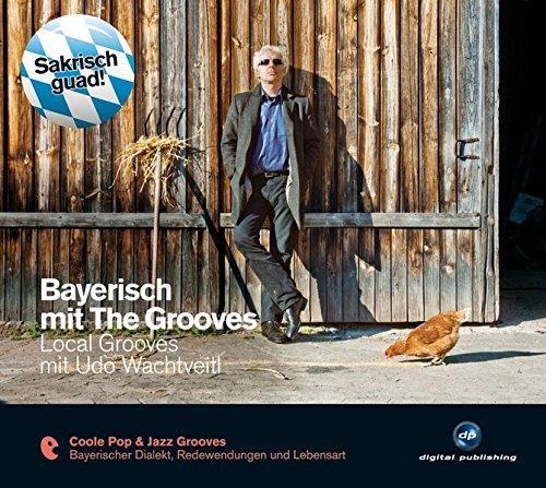 Bayerisch mit The Grooves: Local Grooves mit Udo Wachtveitl.Coole Pop & Jazz Grooves / Audio-CD mit Booklet (The Grooves digital publishing)