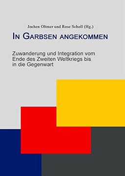 In Garbsen angekommen: Zuwanderung und Integration vom Ende des Zweiten Weltkriegs bis in die Gegenwart