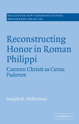 Reconstructing Honor in Roman Philippi: Carmen Christi as Cursus Pudorum (Society for New Testament Studies Monograph Series, Band 132)