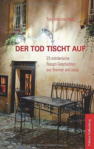 Der Tod tischt auf: 23 mörderische Rezept-Geschichten aus Bremen und umzu