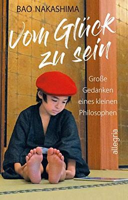 Vom Glück zu sein: Große Gedanken eines kleinen Philosophen