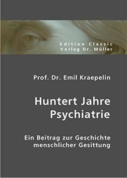 Huntert Jahre Psychiatrie: Ein Beitrag zur Geschichte menschlicher Gesittung