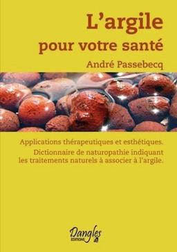 L'argile pour votre santé : applications thérapeutiques et esthétiques, dictionnaire de naturopathie indiquant les traitements naturels à associer à l'argile