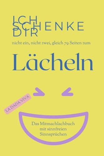 Ich schenke dir nicht ein, nicht zwei, gleich 79 Seiten zum Lächeln - ein lustiges Mitmachbuch mit sinnfreien Sprüchen: für deine Freundin, deinen Freund, deine Kollegen oder die ganze Familie