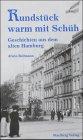 Rundstück warm mit Schüh: Geschichten aus dem alten Hamburg