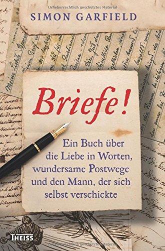 Briefe!: Ein Buch über die Liebe in Worten, wundersame Postwege und den Mann, der sich selbst verschickte