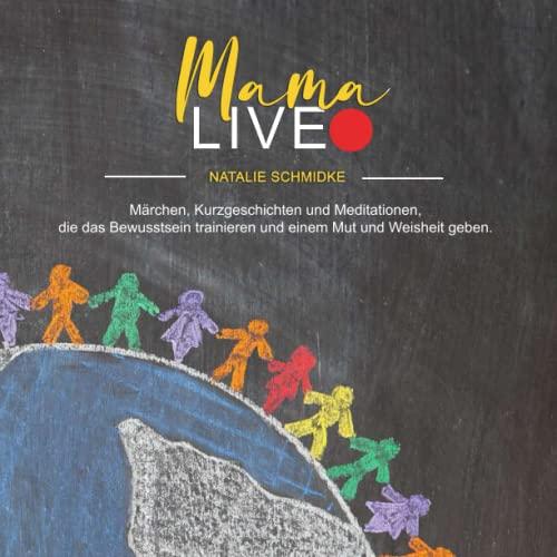 Mama Live: Märchen, Kurzgeschichten und Meditationen, die das Bewusstsein trainieren, die einem Mut und Weisheit geben.