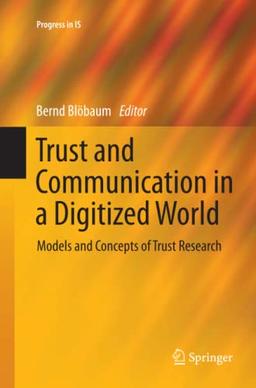 Trust and Communication in a Digitized World: Models and Concepts of Trust Research (Progress in IS)