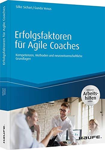 Erfolgsfaktoren für Agile Coaches - inklusive Arbeitshilfen online: Kompetenzen, Methoden und neurowissenschaftliche Grundlagen (Haufe Fachbuch)