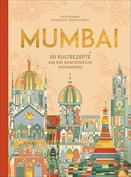 Kochbuch Indien: Mumbai. Indisch kochen mit 50 Kultrezepten aus der Gewürzküche Westindiens.