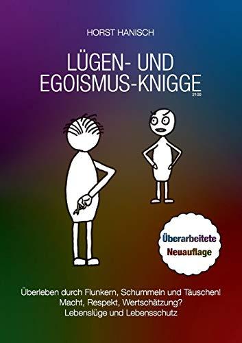 Lügen- und Egoismus-Knigge 2100: Überleben durch Flunkern, Schummeln und Täuschen! Macht, Respekt, Wertschätzung? Lebenslüge und Lebensschutz (Lebenseinstellung)