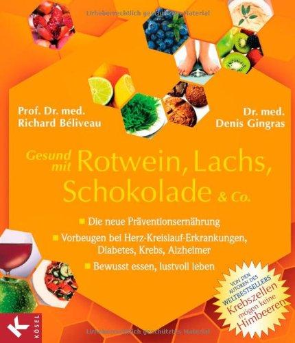 Gesund mit Rotwein, Lachs, Schokolade & Co.: Die neue Präventionsernährung - Vorbeugen bei Herz-Kreislauf-Erkrankungen, Diabetes, Krebs, Alzheimer - Bewusst essen, lustvoll leben