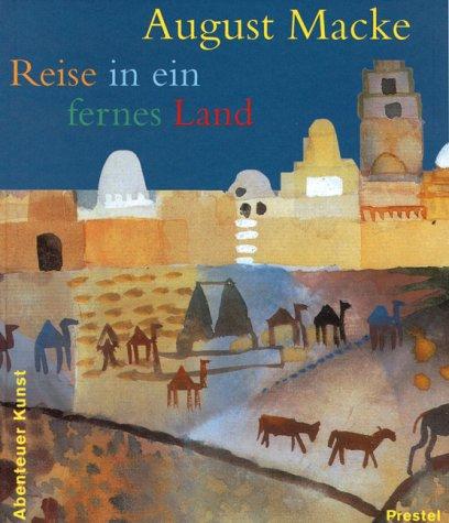 August Macke: Reise in ein fernes Land (Abenteuer Kunst)