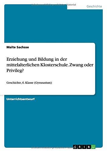 Erziehung und Bildung in der mittelalterlichen Klosterschule. Zwang oder Privileg?: Geschichte, 6. Klasse (Gymnasium)