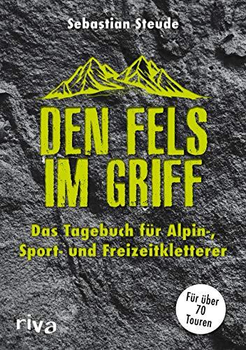 Den Fels im Griff: Das Tagebuch für Alpin-, Sport- und Freizeitkletterer. Für über 70 Touren